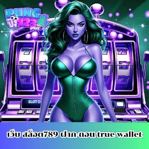 เว็บ สล็อต789 ฝาก-ถอน true wallet